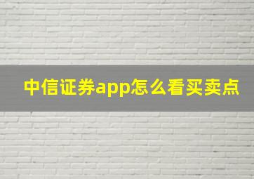 中信证券app怎么看买卖点