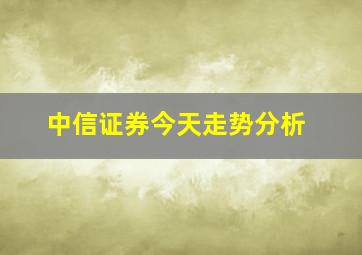 中信证券今天走势分析