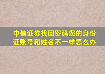 中信证券找回密码您的身份证账号和姓名不一样怎么办