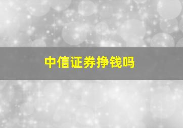 中信证券挣钱吗