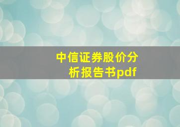 中信证券股价分析报告书pdf