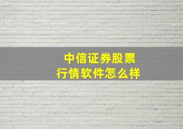 中信证券股票行情软件怎么样