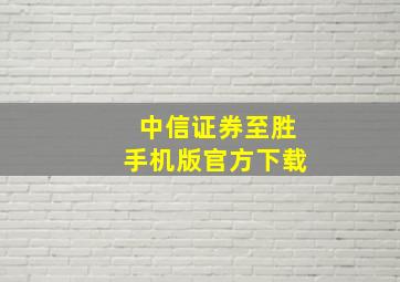 中信证券至胜手机版官方下载