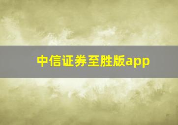 中信证券至胜版app