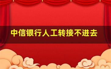 中信银行人工转接不进去