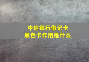 中信银行借记卡黑色卡作用是什么