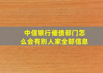 中信银行催债部门怎么会有别人家全部信息