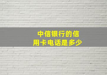 中信银行的信用卡电话是多少