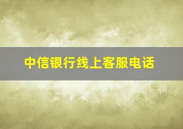 中信银行线上客服电话