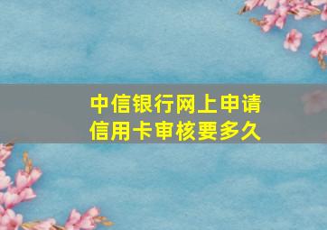 中信银行网上申请信用卡审核要多久