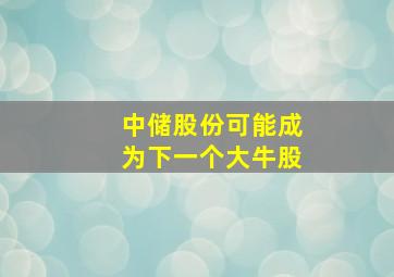 中储股份可能成为下一个大牛股