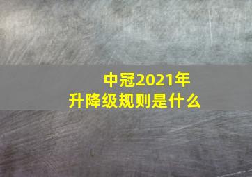 中冠2021年升降级规则是什么