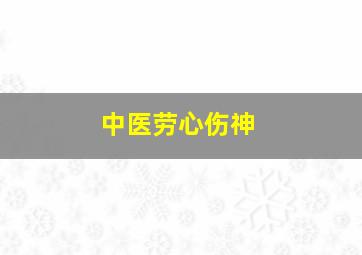 中医劳心伤神