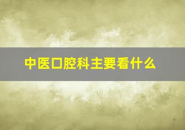 中医口腔科主要看什么