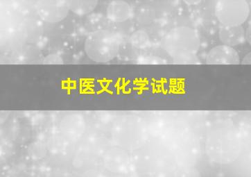 中医文化学试题