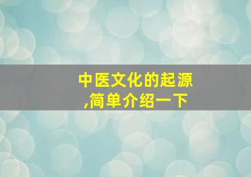 中医文化的起源,简单介绍一下