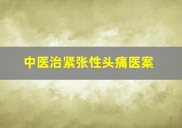 中医治紧张性头痛医案