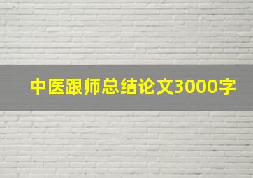 中医跟师总结论文3000字