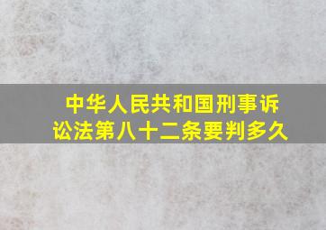 中华人民共和国刑事诉讼法第八十二条要判多久