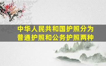 中华人民共和国护照分为普通护照和公务护照两种