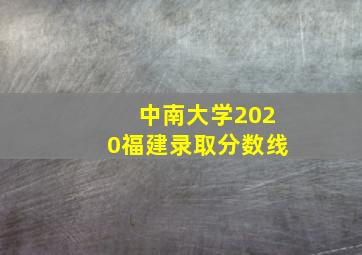 中南大学2020福建录取分数线