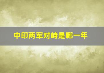 中印两军对峙是哪一年