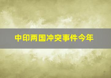 中印两国冲突事件今年