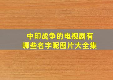 中印战争的电视剧有哪些名字呢图片大全集