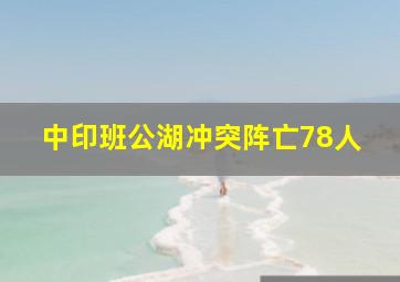 中印班公湖冲突阵亡78人