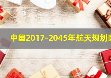 中国2017-2045年航天规划图