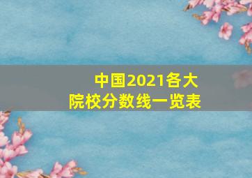 中国2021各大院校分数线一览表