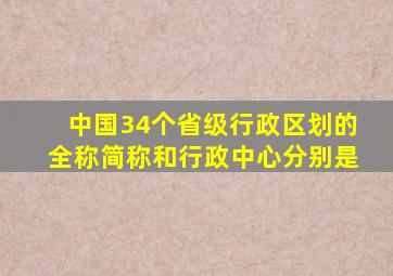 中国34个省级行政区划的全称简称和行政中心分别是