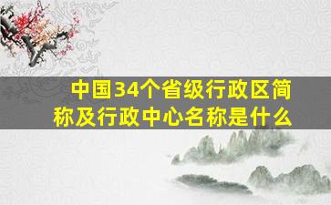 中国34个省级行政区简称及行政中心名称是什么