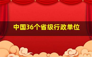 中国36个省级行政单位