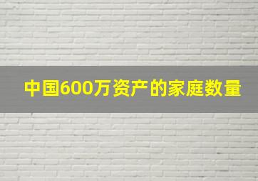 中国600万资产的家庭数量