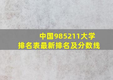 中国985211大学排名表最新排名及分数线