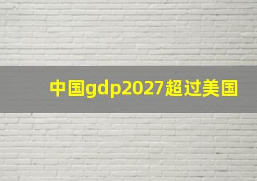 中国gdp2027超过美国