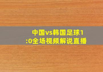 中国vs韩国足球1:0全场视频解说直播