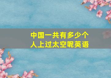 中国一共有多少个人上过太空呢英语