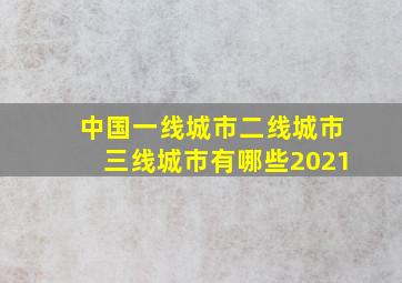 中国一线城市二线城市三线城市有哪些2021