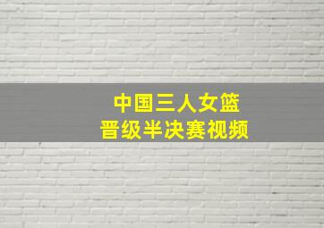 中国三人女篮晋级半决赛视频