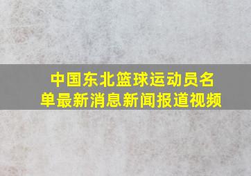 中国东北篮球运动员名单最新消息新闻报道视频