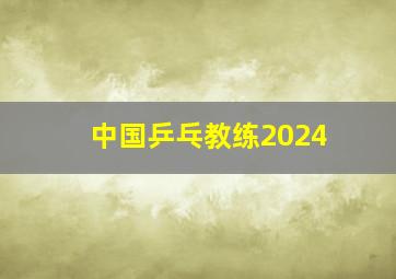 中国乒乓教练2024