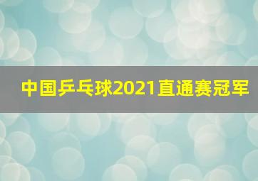 中国乒乓球2021直通赛冠军