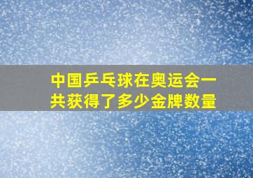 中国乒乓球在奥运会一共获得了多少金牌数量