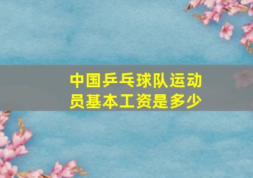 中国乒乓球队运动员基本工资是多少