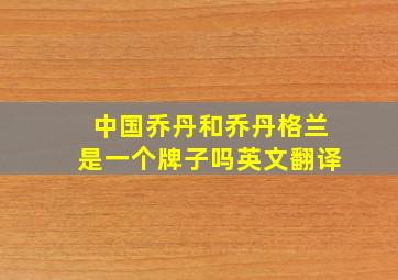 中国乔丹和乔丹格兰是一个牌子吗英文翻译