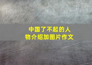 中国了不起的人物介绍加图片作文