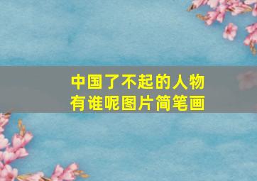 中国了不起的人物有谁呢图片简笔画