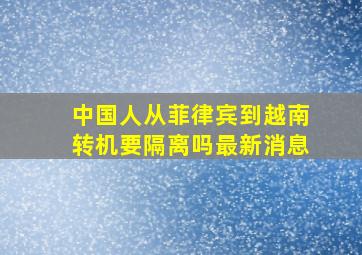 中国人从菲律宾到越南转机要隔离吗最新消息